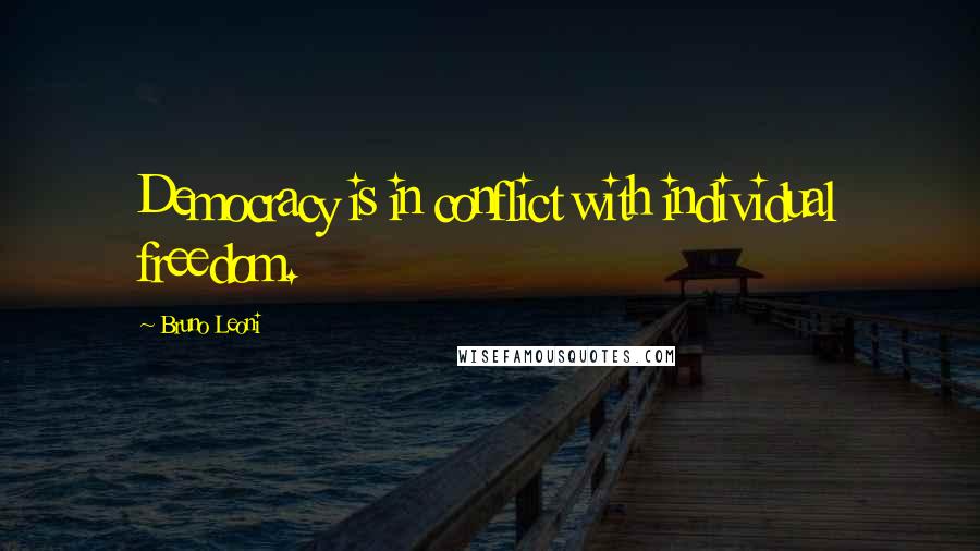 Bruno Leoni Quotes: Democracy is in conflict with individual freedom.