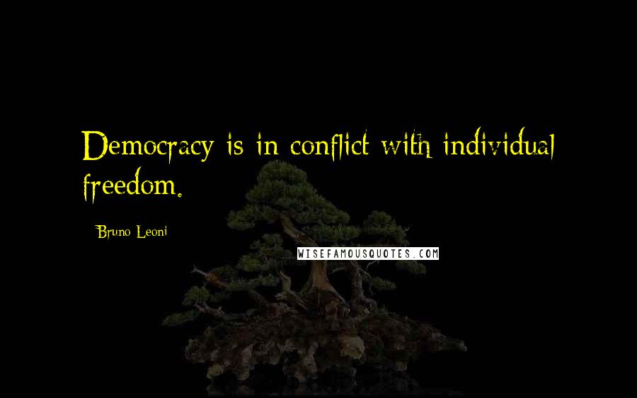 Bruno Leoni Quotes: Democracy is in conflict with individual freedom.