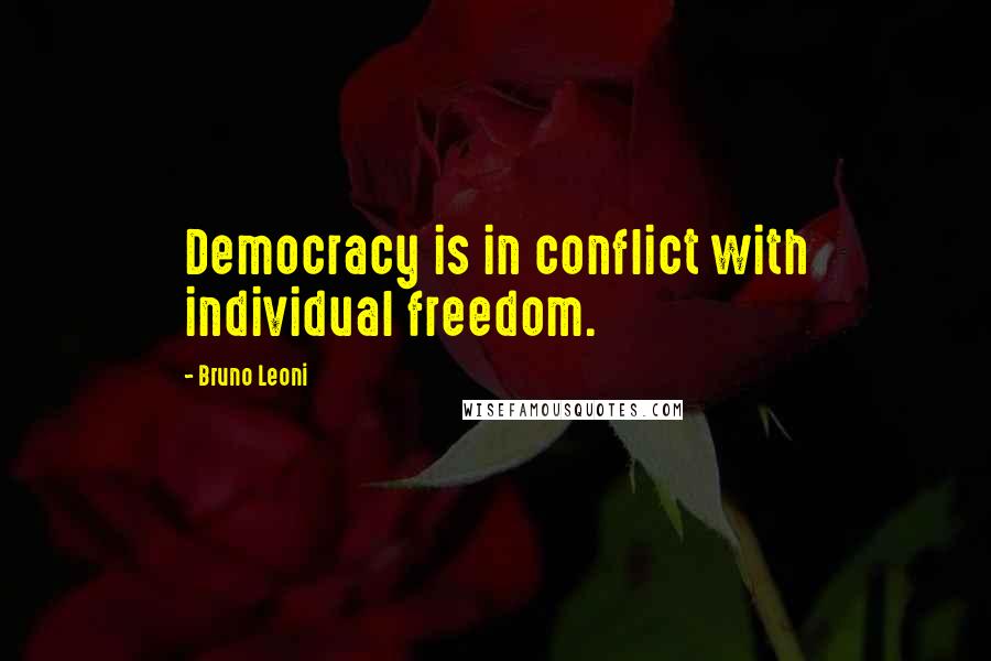 Bruno Leoni Quotes: Democracy is in conflict with individual freedom.