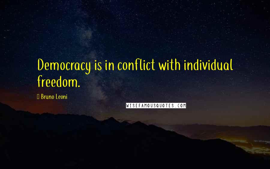 Bruno Leoni Quotes: Democracy is in conflict with individual freedom.