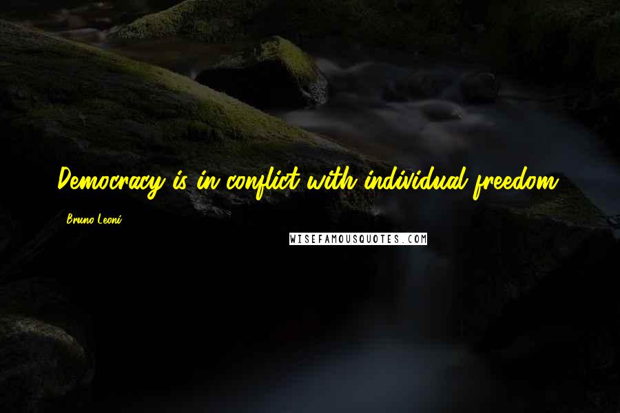 Bruno Leoni Quotes: Democracy is in conflict with individual freedom.