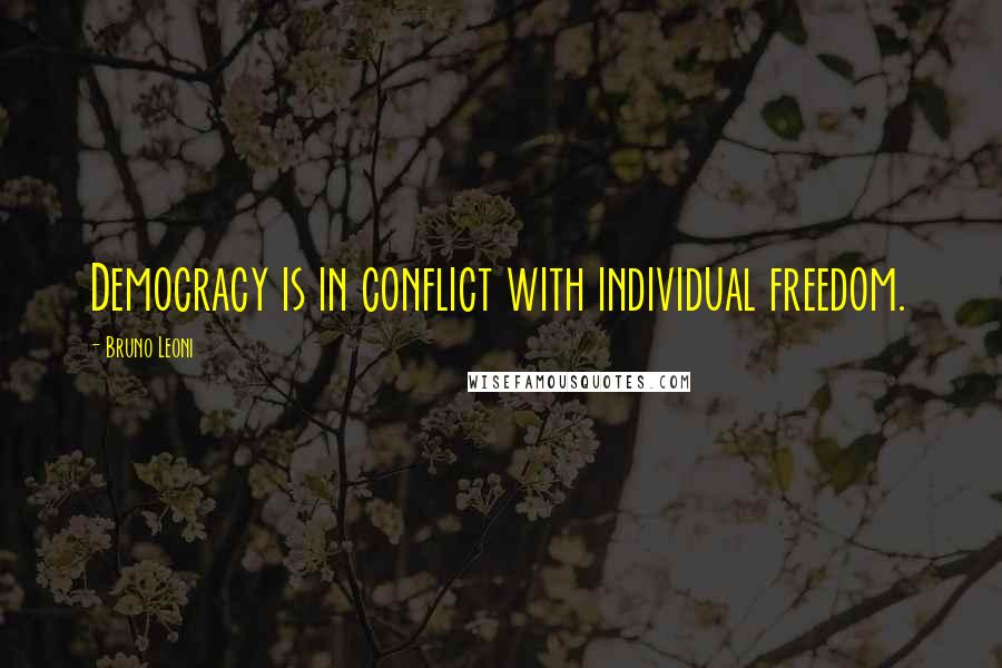 Bruno Leoni Quotes: Democracy is in conflict with individual freedom.