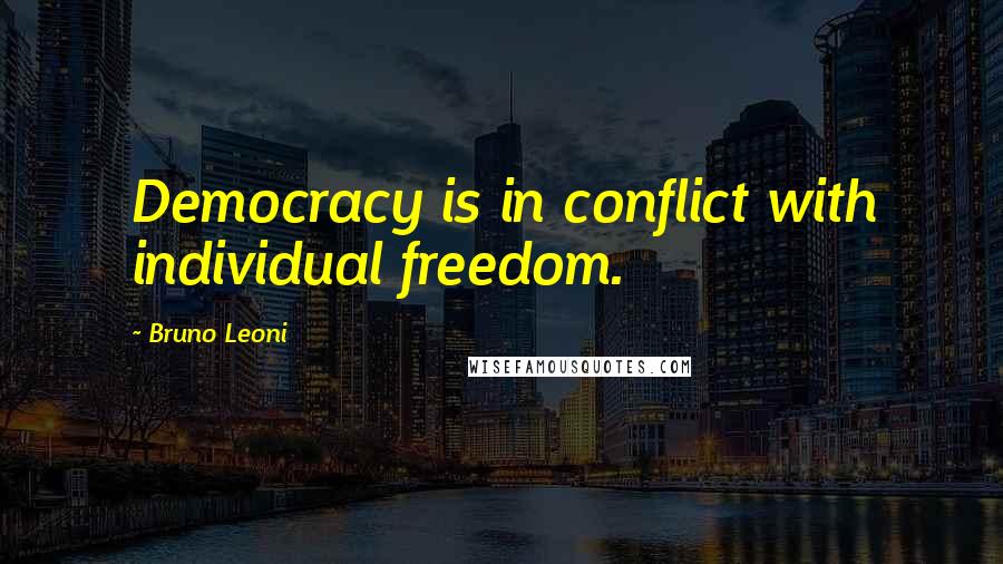 Bruno Leoni Quotes: Democracy is in conflict with individual freedom.