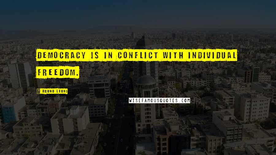 Bruno Leoni Quotes: Democracy is in conflict with individual freedom.