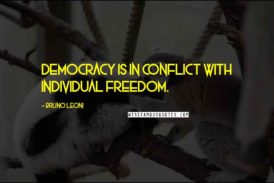 Bruno Leoni Quotes: Democracy is in conflict with individual freedom.