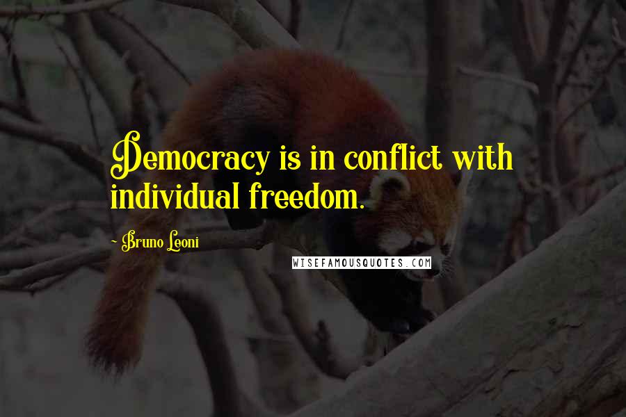 Bruno Leoni Quotes: Democracy is in conflict with individual freedom.