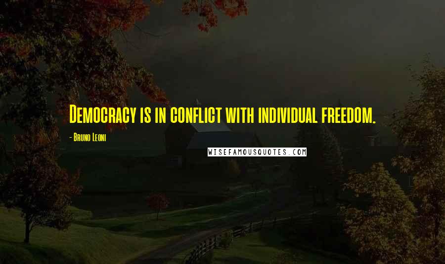 Bruno Leoni Quotes: Democracy is in conflict with individual freedom.