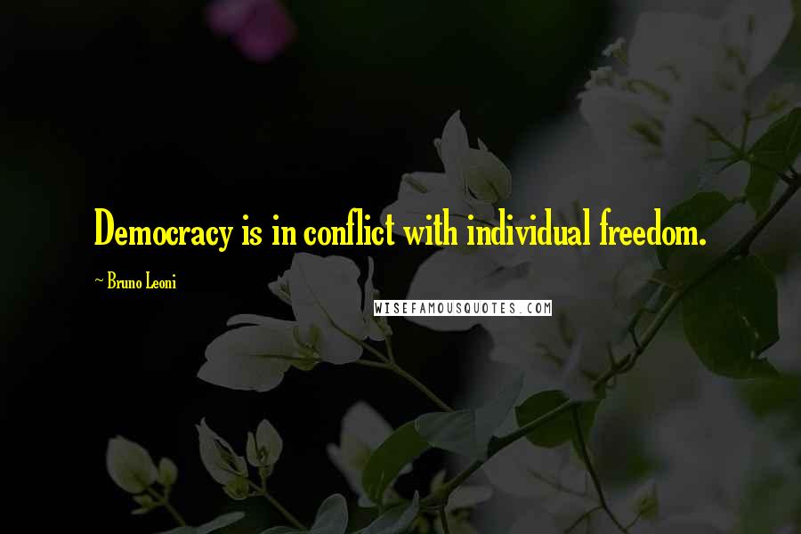 Bruno Leoni Quotes: Democracy is in conflict with individual freedom.