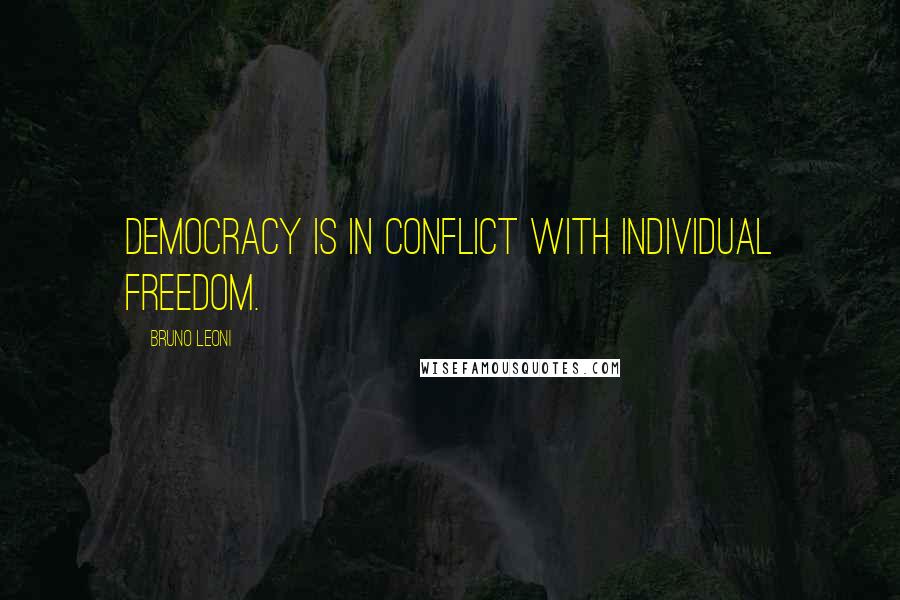 Bruno Leoni Quotes: Democracy is in conflict with individual freedom.