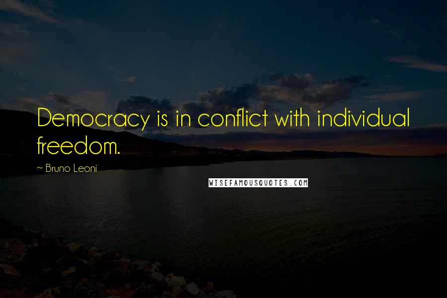 Bruno Leoni Quotes: Democracy is in conflict with individual freedom.