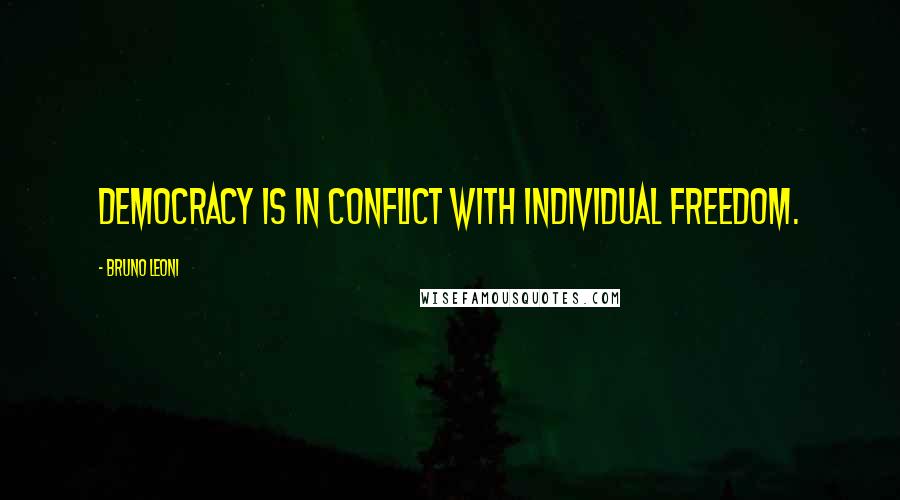 Bruno Leoni Quotes: Democracy is in conflict with individual freedom.