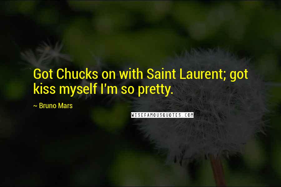 Bruno Mars Quotes: Got Chucks on with Saint Laurent; got kiss myself I'm so pretty.