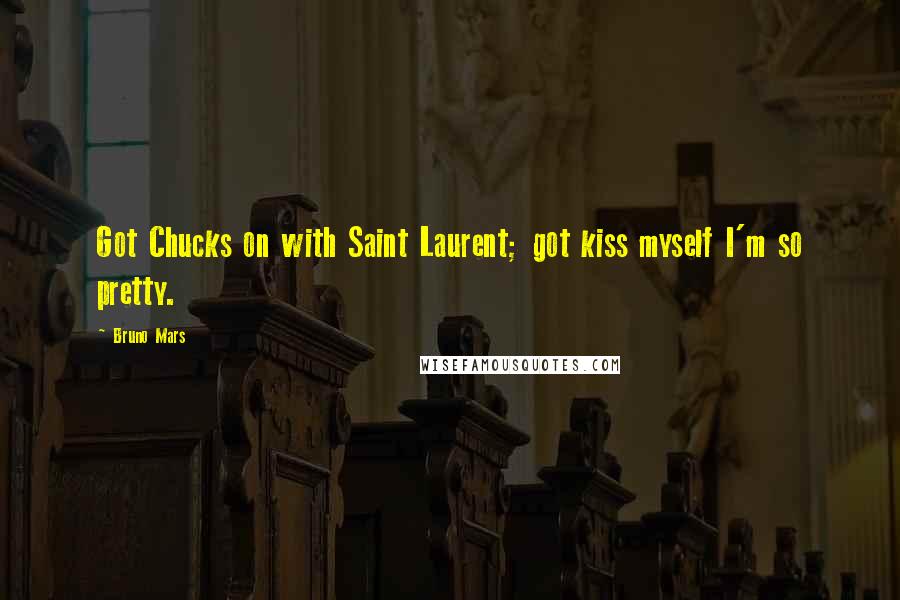 Bruno Mars Quotes: Got Chucks on with Saint Laurent; got kiss myself I'm so pretty.