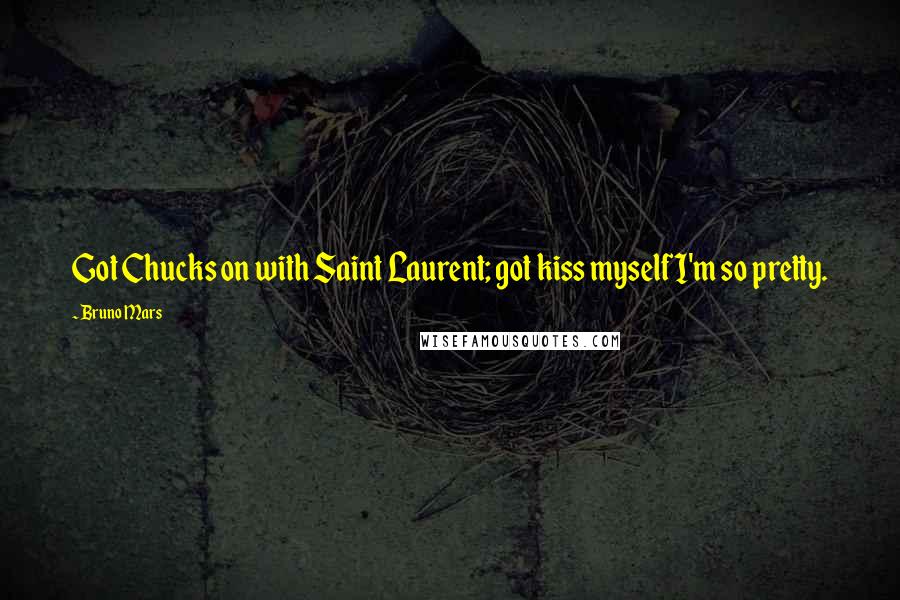 Bruno Mars Quotes: Got Chucks on with Saint Laurent; got kiss myself I'm so pretty.