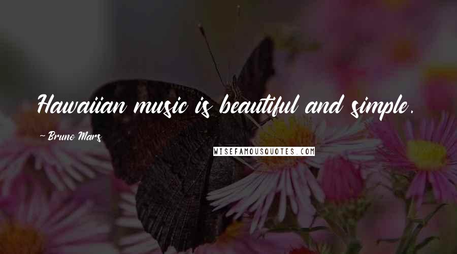 Bruno Mars Quotes: Hawaiian music is beautiful and simple.