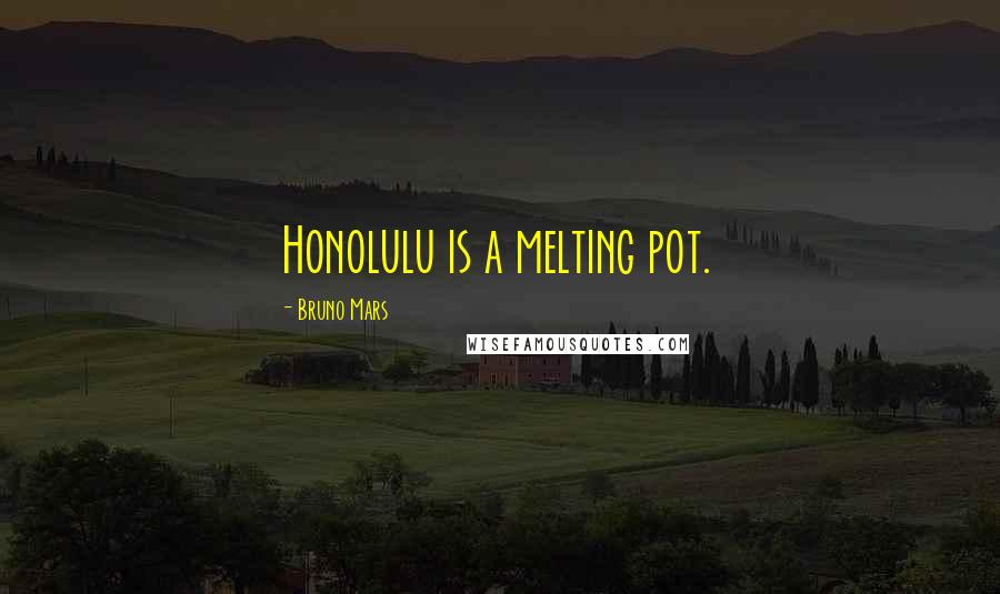 Bruno Mars Quotes: Honolulu is a melting pot.