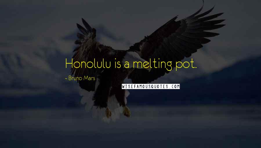 Bruno Mars Quotes: Honolulu is a melting pot.