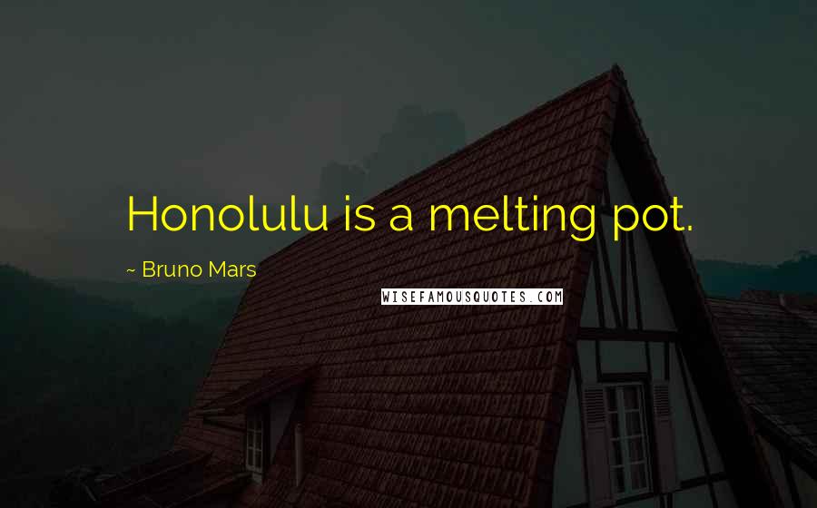 Bruno Mars Quotes: Honolulu is a melting pot.