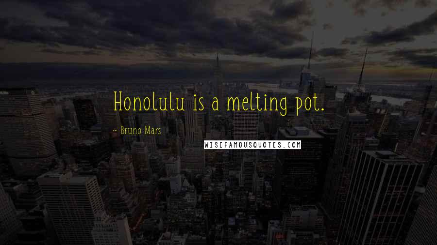 Bruno Mars Quotes: Honolulu is a melting pot.