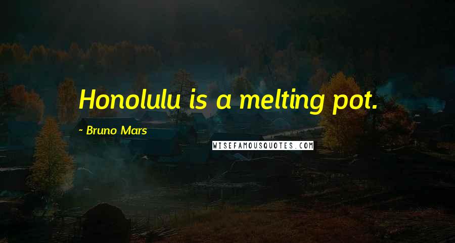 Bruno Mars Quotes: Honolulu is a melting pot.