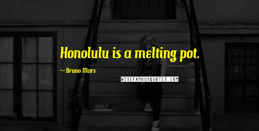 Bruno Mars Quotes: Honolulu is a melting pot.