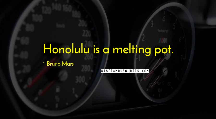 Bruno Mars Quotes: Honolulu is a melting pot.