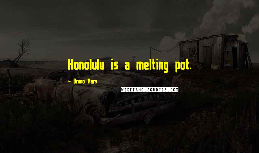 Bruno Mars Quotes: Honolulu is a melting pot.