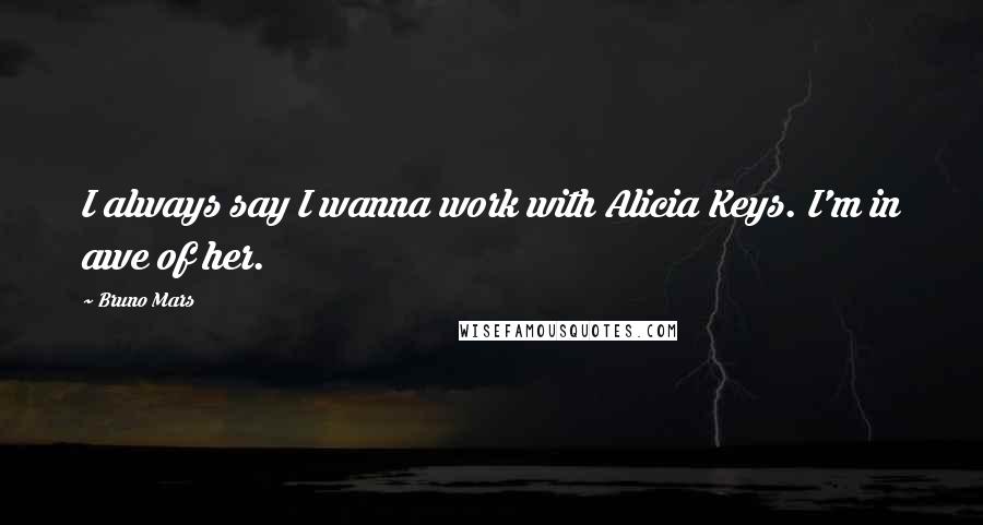 Bruno Mars Quotes: I always say I wanna work with Alicia Keys. I'm in awe of her.