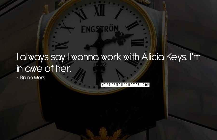 Bruno Mars Quotes: I always say I wanna work with Alicia Keys. I'm in awe of her.