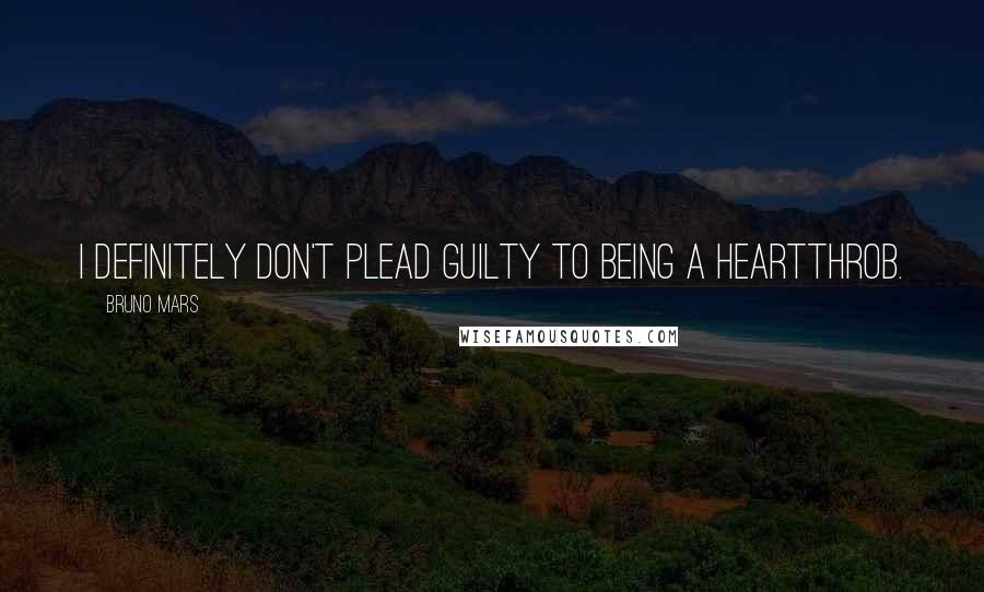 Bruno Mars Quotes: I definitely don't plead guilty to being a heartthrob.