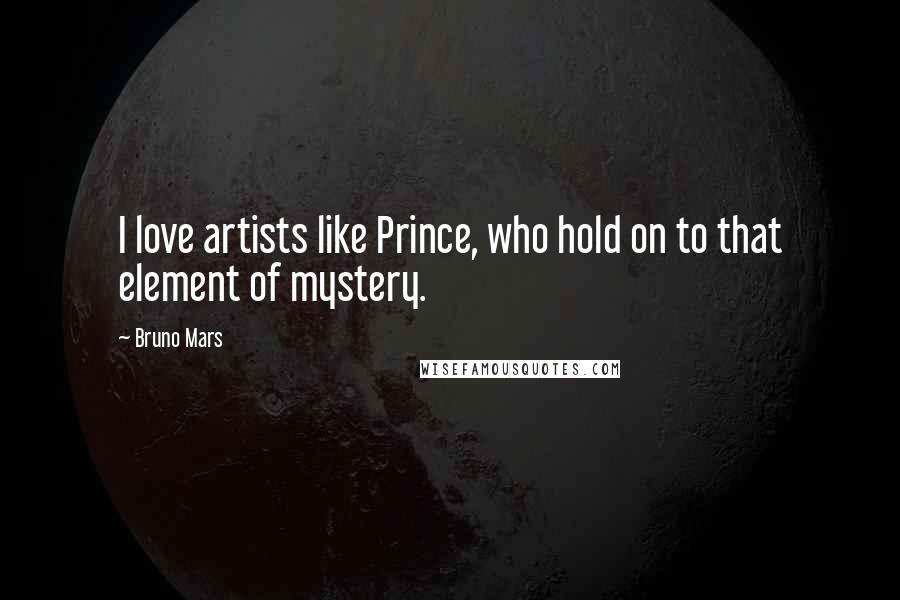 Bruno Mars Quotes: I love artists like Prince, who hold on to that element of mystery.