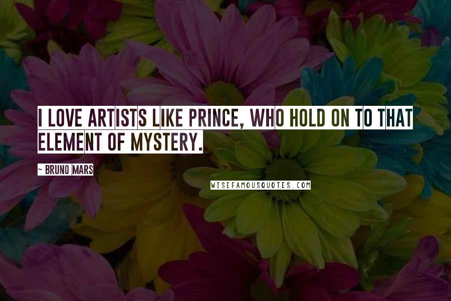 Bruno Mars Quotes: I love artists like Prince, who hold on to that element of mystery.
