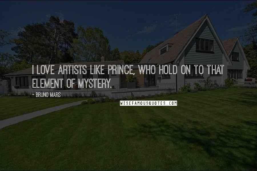 Bruno Mars Quotes: I love artists like Prince, who hold on to that element of mystery.