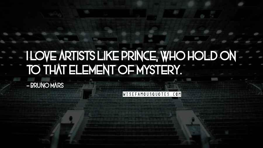 Bruno Mars Quotes: I love artists like Prince, who hold on to that element of mystery.