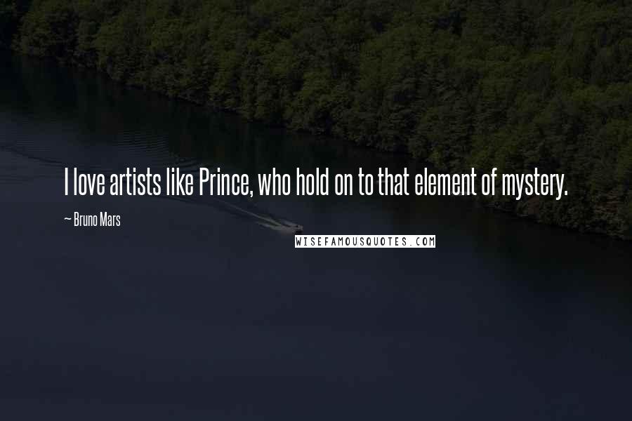 Bruno Mars Quotes: I love artists like Prince, who hold on to that element of mystery.