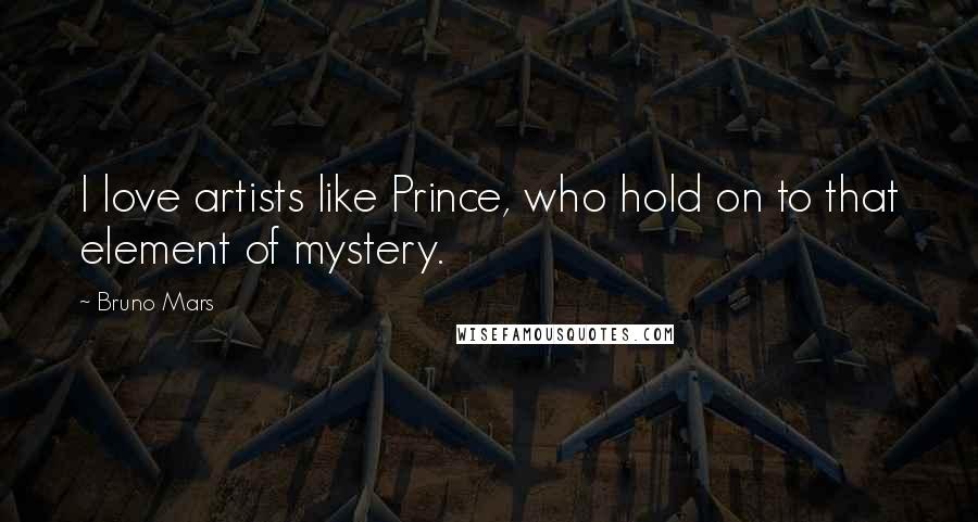 Bruno Mars Quotes: I love artists like Prince, who hold on to that element of mystery.