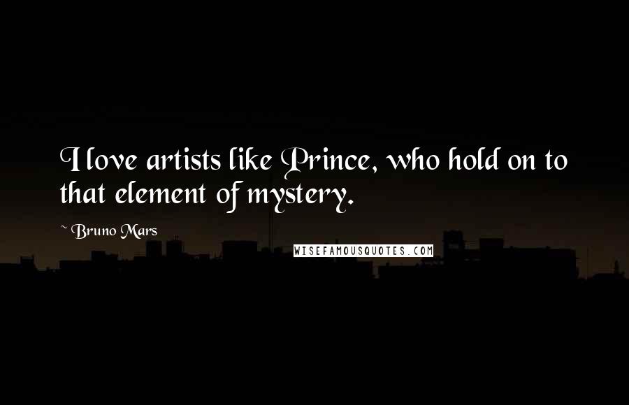 Bruno Mars Quotes: I love artists like Prince, who hold on to that element of mystery.