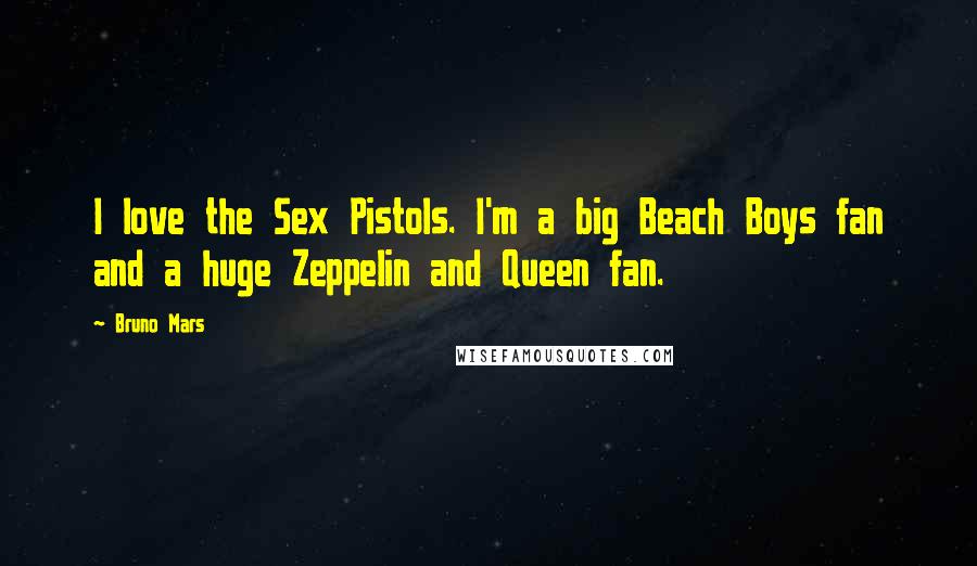 Bruno Mars Quotes: I love the Sex Pistols. I'm a big Beach Boys fan and a huge Zeppelin and Queen fan.