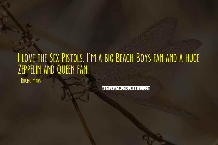 Bruno Mars Quotes: I love the Sex Pistols. I'm a big Beach Boys fan and a huge Zeppelin and Queen fan.