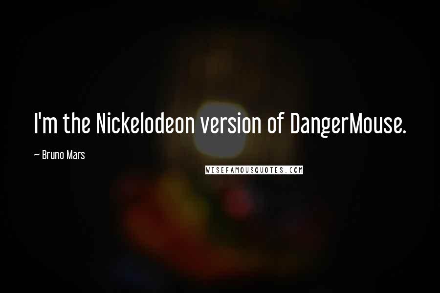 Bruno Mars Quotes: I'm the Nickelodeon version of DangerMouse.