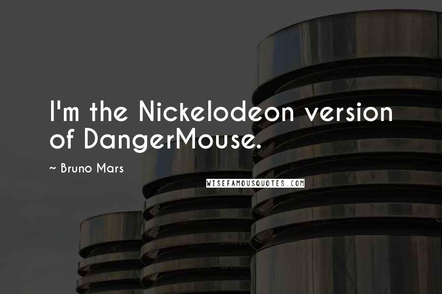 Bruno Mars Quotes: I'm the Nickelodeon version of DangerMouse.