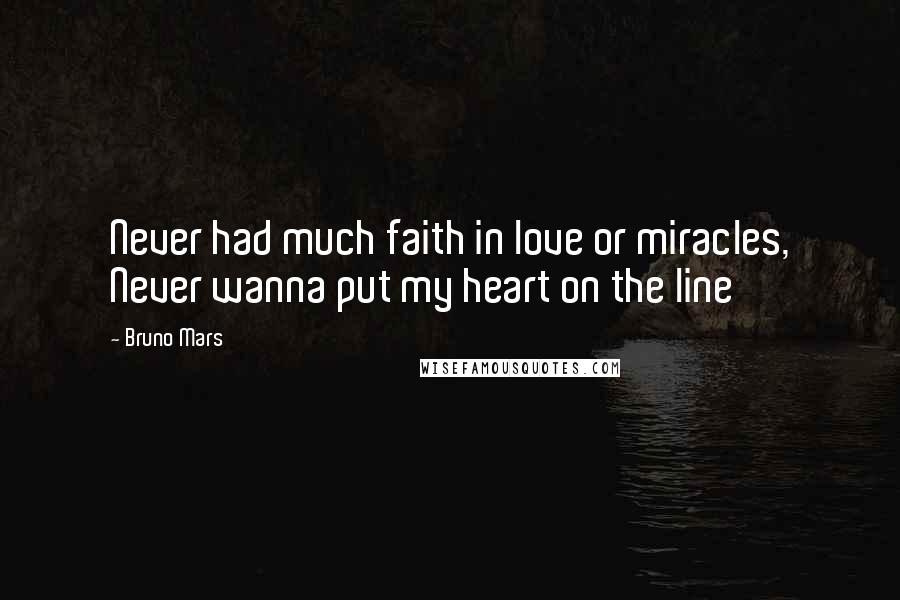 Bruno Mars Quotes: Never had much faith in love or miracles, Never wanna put my heart on the line