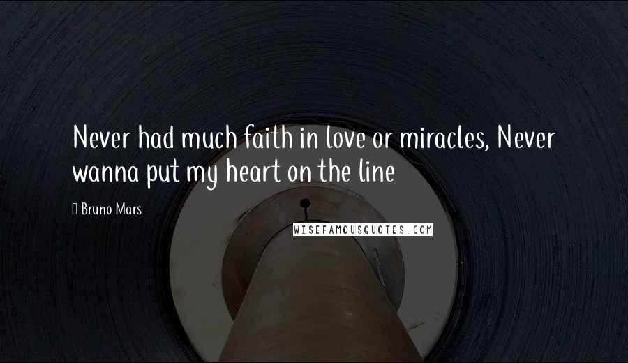 Bruno Mars Quotes: Never had much faith in love or miracles, Never wanna put my heart on the line