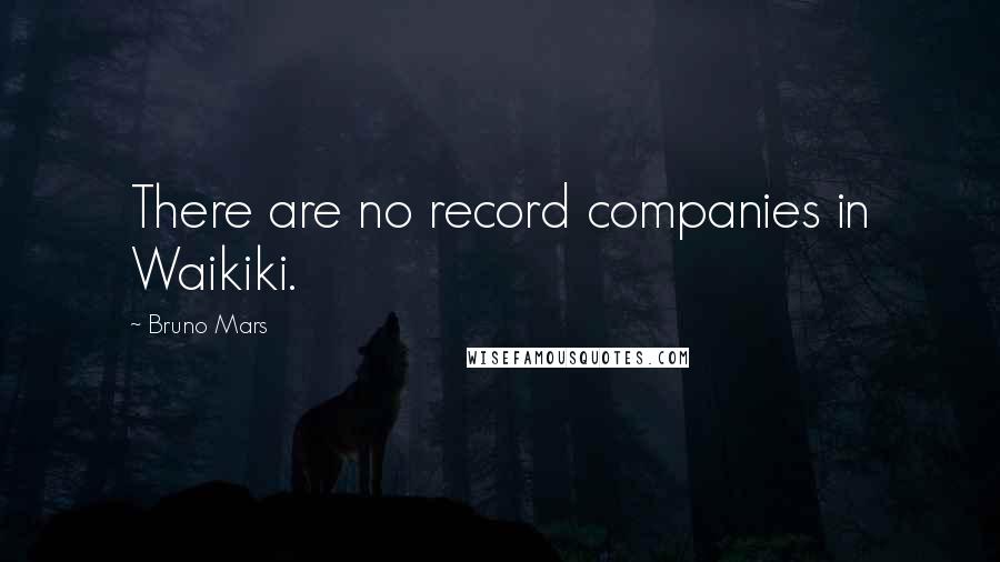 Bruno Mars Quotes: There are no record companies in Waikiki.