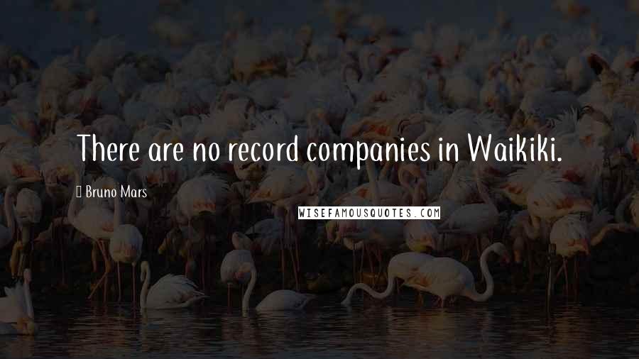 Bruno Mars Quotes: There are no record companies in Waikiki.