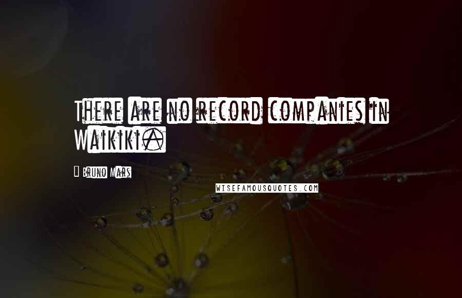 Bruno Mars Quotes: There are no record companies in Waikiki.