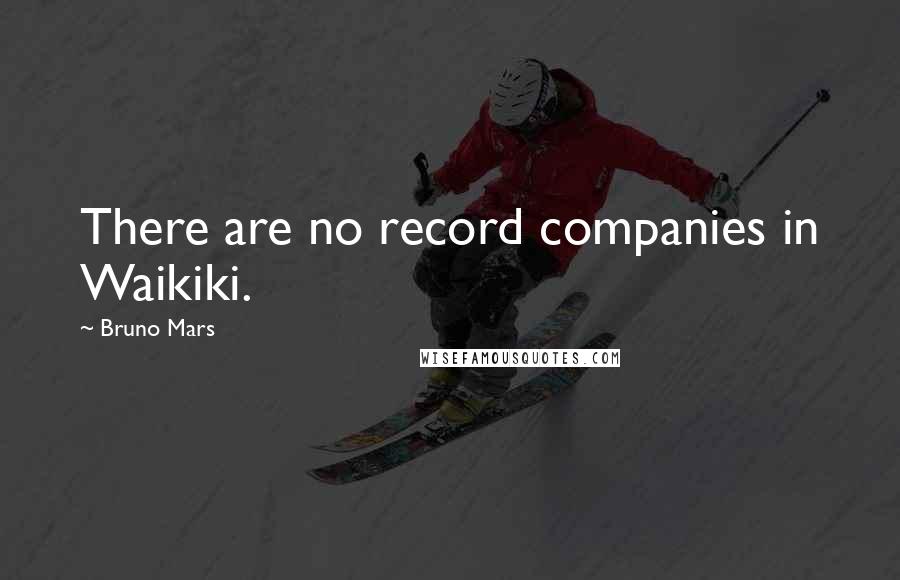 Bruno Mars Quotes: There are no record companies in Waikiki.