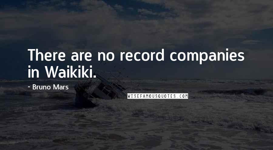 Bruno Mars Quotes: There are no record companies in Waikiki.