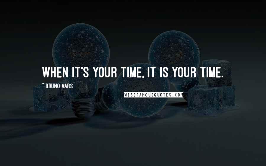 Bruno Mars Quotes: When it's your time, it is your time.
