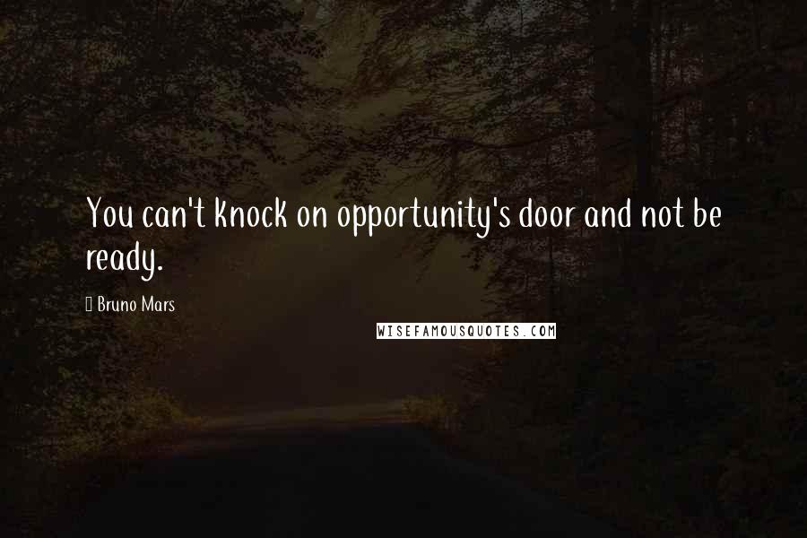 Bruno Mars Quotes: You can't knock on opportunity's door and not be ready.